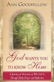 God Wants You to Know Him: A Journey of Discovery of Who God Is Through Daily Prayer and Reflection