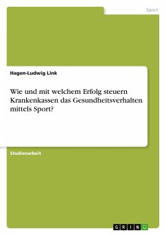 Wie und mit welchem Erfolg steuern Krankenkassen das Gesundheitsverhalten mittels Sport? - Link, Hagen-Ludwig