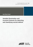 Variable illumination and invariant features for detecting and classifying varnish defects