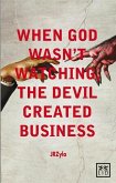 When God Wasn't Watching, the Devil Created Business