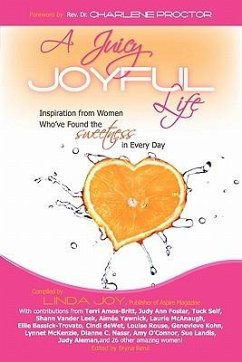 A Juicy, Joyful Life: Inspiration from Women Who Have Found the Sweetness in Every Day - Joy, Linda