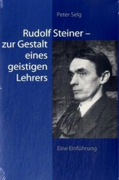 Rudolf Steiner - zur Gestalt eines geistigen Lehrers - Selg, Peter