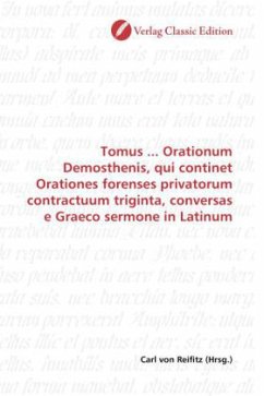 Tomus ... Orationum Demosthenis, qui continet Orationes forenses privatorum contractuum triginta, conversas e Graeco sermone in Latinum