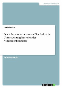 Der tolerante Atheismus - Eine kritische Untersuchung bestehender Atheismuskonzepte - Acker, Daniel