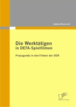 Die Werktätigen in DEFA-Spielfilmen: Propaganda in den Filmen der DDR - Brummel, Sabine