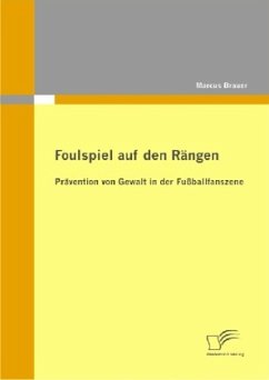 Foulspiel auf den Rängen: Prävention von Gewalt in der Fußballfanszene - Brauer, Marcus