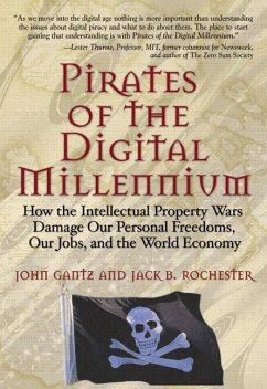 Pirates of the Digital Millennium: How the Intellectual Property Wars Damage Our Personal Freedoms, Our Jobs, and the World Economy - Gantz, John Rochester, Jack B.