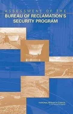 Assessment of the Bureau of Reclamation's Security Program - National Research Council; Division on Engineering and Physical Sciences; Board on Infrastructure and the Constructed Environment; Committee on the Assessment of the Bureau of Reclamation's Security Program