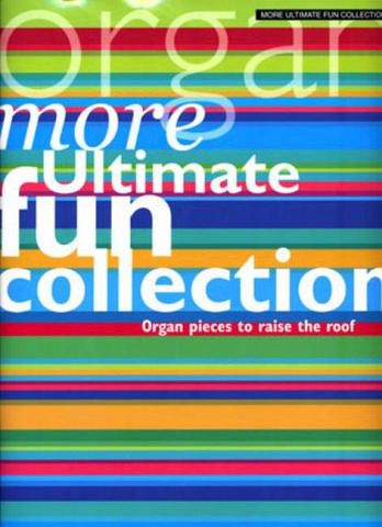 More ultimate Fun Collection Organ pieces to raise the roof More ultimate Fun Collection Organ pieces to raise the roof