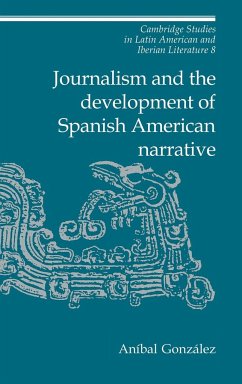 Journalism and the Development of Spanish American Narrative - González, Aníbal