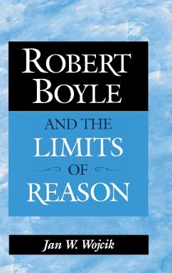 Robert Boyle and the Limits of Reason - Wojcik, Jan W.