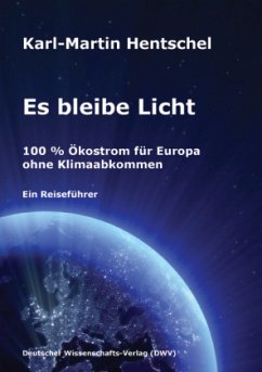Es bleibe Licht. 100 % Ökostrom für Europa ohne Klimaabkommen - Hentschel, Karl-Martin