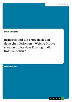 Bismarck und die Frage nach den deutschen Kolonien ¿ Welche Motive standen hinter dem Einstieg in die Kolonialpolitik? - Minossi, Elisa