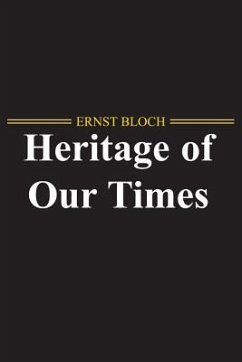 The Heritage of Our Times - Bloch, Ernst (Marxist Philosopher and Political Theorist)