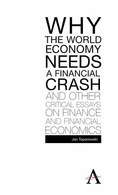 Why the World Economy Needs a Financial Crash and Other Critical Essays on Finance and Financial Economics - Toporowski, Jan