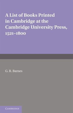 A List of Books Printed in Cambridge at the Cambridge University Press, 1521 1800 - Barnes, G. R.