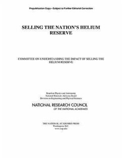 Selling the Nation's Helium Reserve - National Research Council; Division on Engineering and Physical Sciences; National Materials Advisory Board; Board On Physics And Astronomy; Committee on Understanding the Impact of Selling the Helium Reserve