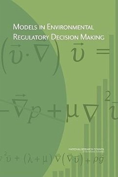 Models in Environmental Regulatory Decision Making - National Research Council; Division On Earth And Life Studies; Board on Environmental Studies and Toxicology; Committee on Models in the Regulatory Decision Process