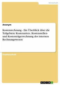 Kostenrechnung - Ein Überblick über die Teilgebiete Kostenarten-, Kostenstellen- und Kostenträgerrechnung des internen Rechnungswesen - Anonym