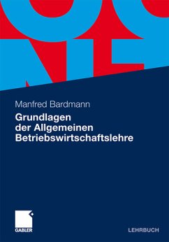 Grundlagen der Allgemeinen Betriebswirtschaftslehre - Bardmann, Manfred