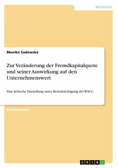 Zur Veränderung der Fremdkapitalquote und seiner Auswirkung auf den Unternehmenswert - Sadowska, Monika
