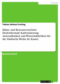 Klima- und Ressourcenschutz. Hydrothermale Karbonisierung. Anwendbarkeit und Wirtschaftlichkeit für die Städtische Werke AG Kassel. - Freitag, Tobias Helmut