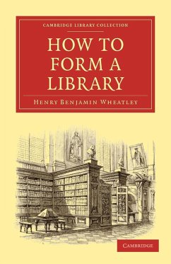How to Form a Library - Wheatley, Henry Benjamin