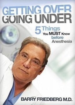 Getting Over Going Under: 5 Things You Must Know Before Anesthesia - Friedberg, Barry L.