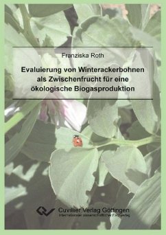 Evaluierung von Winterackerbohnen als Zwischenfrucht für eine ökologische Biogasproduktion - Roth, Franziska