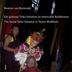Die geheime Tulku-Initiation im tantrischen Buddhismus The Secret Tulku Initiation in Tantric Buddhism - Buchwaldt, Beatrice von