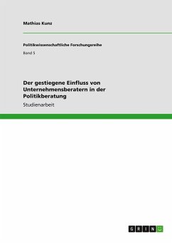 Der gestiegene Einfluss von Unternehmensberatern in der Politikberatung - Kunz, Mathias