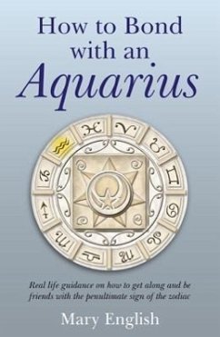 How to Bond with an Aquarius: Real Life Guidance on How to Get Along and Be Friends with the Penultimate Sign of the Zodiac - English, Mary