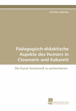 Pädagogisch-didaktische Aspekte des Humors in Clownerie und Kabarett - Jabornig, -Christian