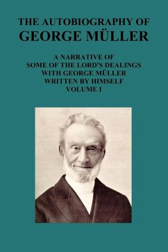 The Autobiography of George Muller a Narrative of Some of the Lord's Dealings with George Muller Written by Himself Vol I - Mueller, George