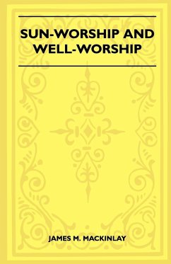 Sun-Worship and Well-Worship (Folklore History Series) - Mackinlay, James M.