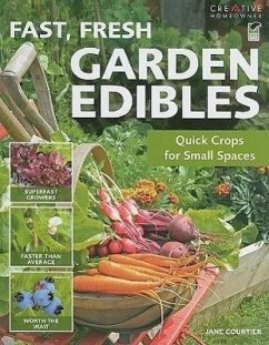 Fast, Fresh Garden Edibles: Quick Crops for Small Spaces - Courtier, Jane
