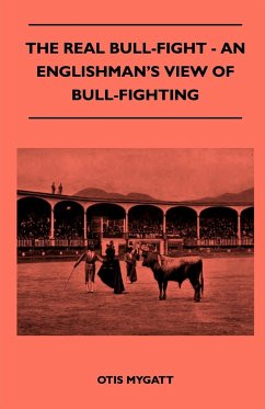 The Real Bull-Fight - An Englishman's View Of Bull-Fighting