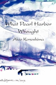 What Pearl Harbor Wrought - Konoshima, Akio