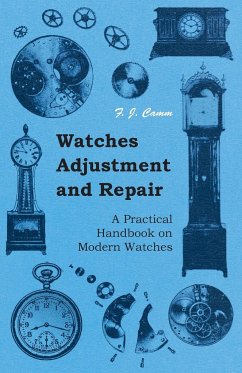 Watches Adjustment and Repair - A Practical Handbook on Modern Watches - Camm, F. J.