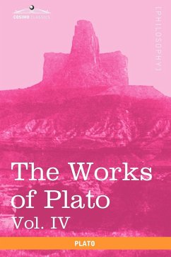 The Works of Plato, Vol. IV (in 4 Volumes) - Plato