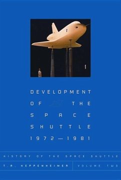 History of the Space Shuttle, Volume Two: Development of the Space Shuttle, 1972-1981 - Heppenheimer, T. A.