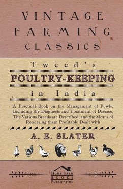 Tweed's Poultry-Keeping In India - A Practical Book On The Management Of Fowls, Including The Diagnosis And Treatment Of Disease, The Various Breeds Are Described And The Means Of Rendering Them Profitable Dealt With - Slater, A.