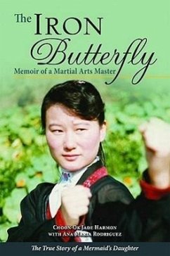 The Iron Butterfly: Memoir of a Martial Arts Master: The True Story of a Mermaid's Daughter - Harmon, Choon-Ok