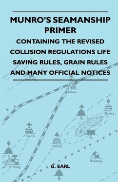 Munro's Seamanship Primer - Containing The Revised Collision Regulations Life Saving Rules, Grain Rules And Many Official Notices - Earl, G.
