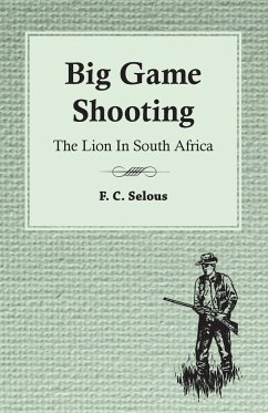 Big Game Shooting - The Lion in South Africa - Selous, F. C.