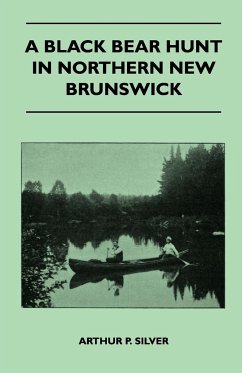 A Black Bear Hunt In Northern New Brunswick - Silver, Arthur P.