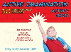 Active Imagination Activity Book: 50 Sensorimotor Activities for Children to Improve Focus, Attention, Strength, & Coordination - Tilley, Kelly