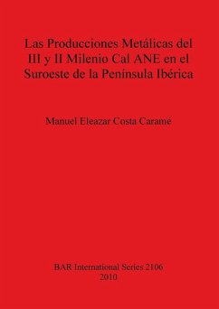 Las Producciones Metálicas del III y II Milenio Cal ANE en el Suroeste de la Península Ibérica - Caramé, Manuel Eleazar Costa