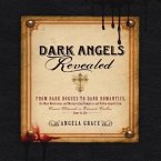 Dark Angels Revealed: From Dark Rogues to Dark Romantics, the Most Mysterious & Mesmerizing Vampires and Fallen Angels from Count Dracula to
