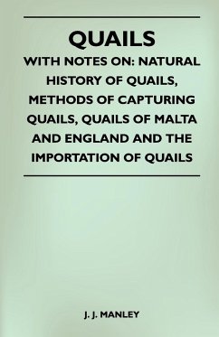 Quails - With Notes On: Natural History Of Quails, Methods Of Capturing Quails, Quails Of Malta And England And The Importation Of Quails